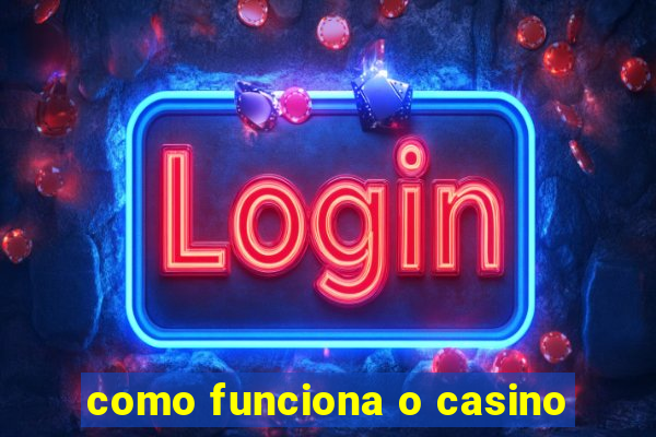 como funciona o casino