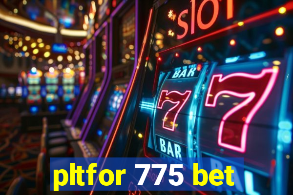 pltfor 775 bet