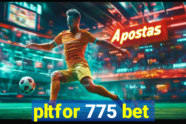 pltfor 775 bet