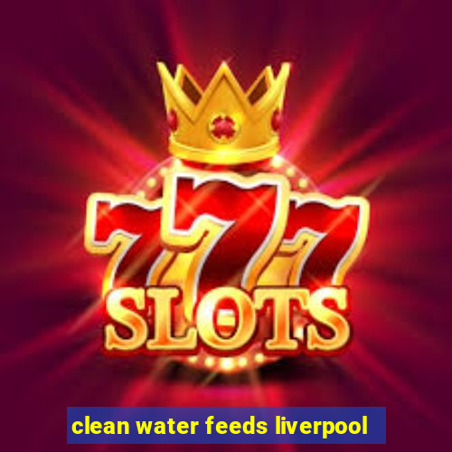 clean water feeds liverpool