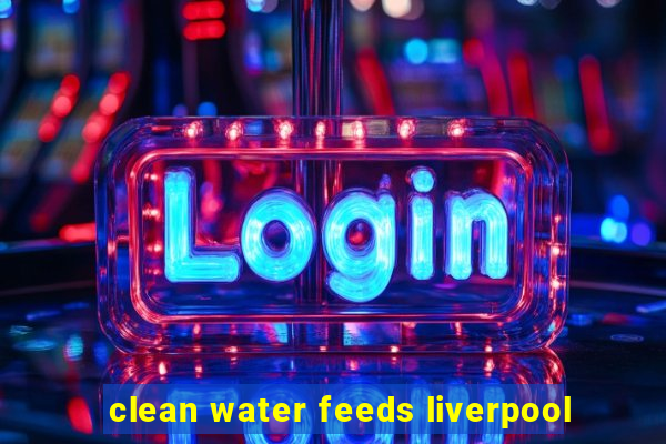 clean water feeds liverpool