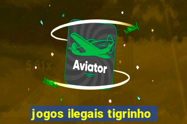 jogos ilegais tigrinho