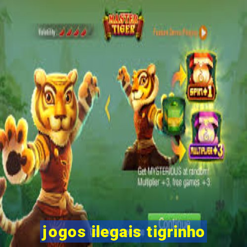 jogos ilegais tigrinho