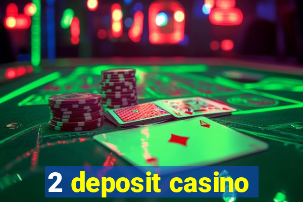 2 deposit casino