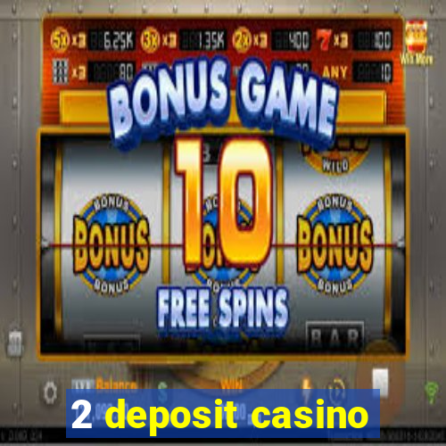 2 deposit casino