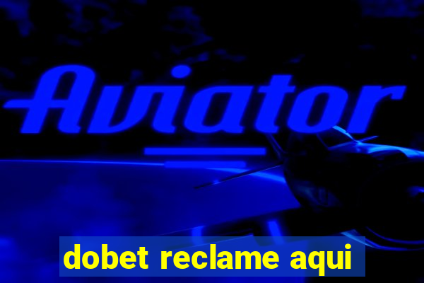 dobet reclame aqui