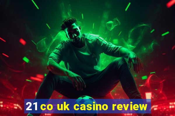 21 co uk casino review