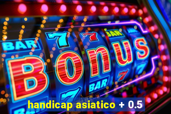 handicap asiatico + 0.5