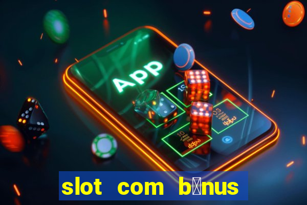 slot com b么nus de cadastro