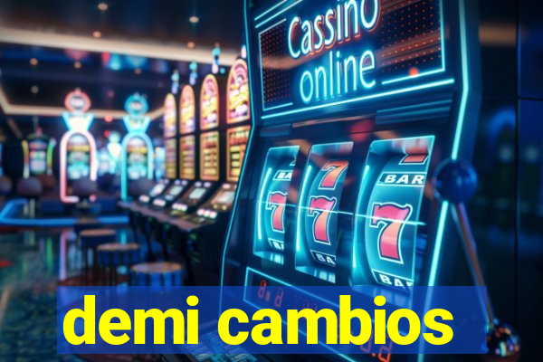 demi cambios