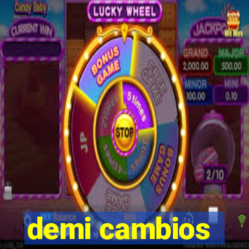 demi cambios