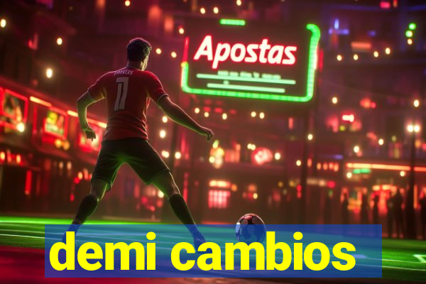 demi cambios