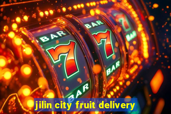 jilin city fruit delivery