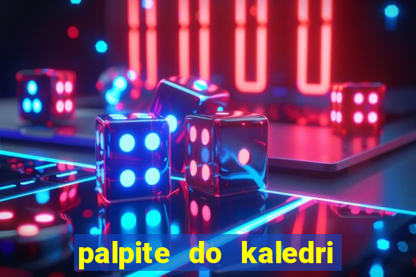 palpite do kaledri para o jogo do bicho