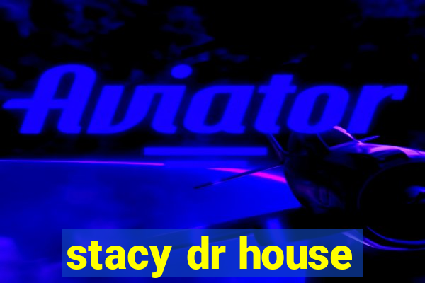 stacy dr house