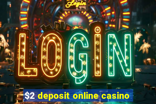 $2 deposit online casino