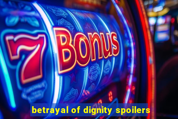 betrayal of dignity spoilers