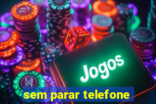 sem parar telefone