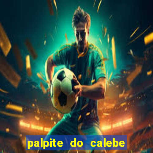 palpite do calebe para hoje