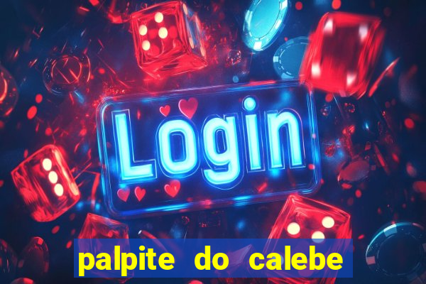 palpite do calebe para hoje