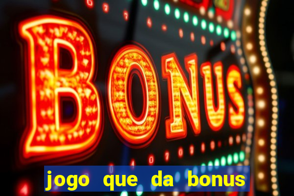 jogo que da bonus de boas vindas