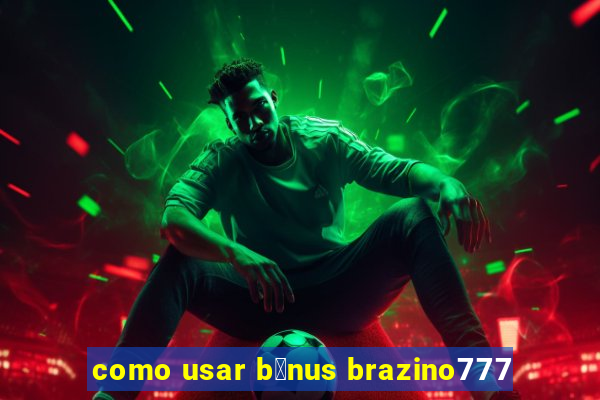 como usar b么nus brazino777