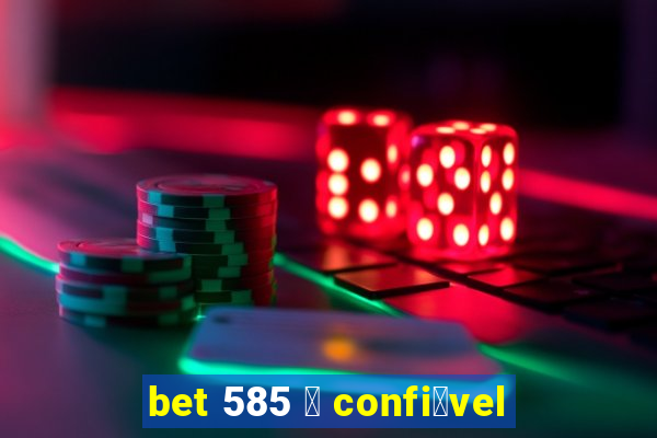 bet 585 茅 confi谩vel