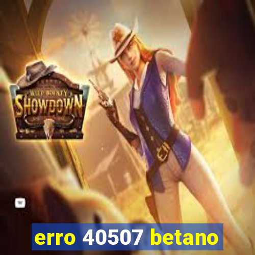 erro 40507 betano