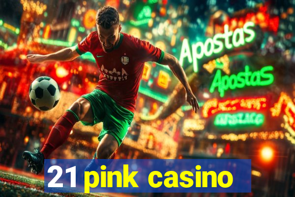 21 pink casino