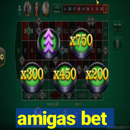 amigas bet