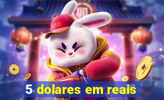 5 dolares em reais