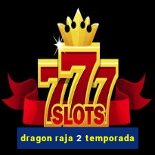 dragon raja 2 temporada