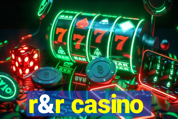 r&r casino