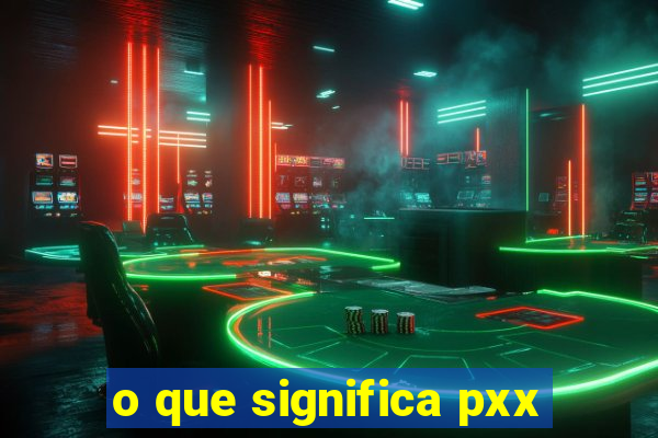 o que significa pxx