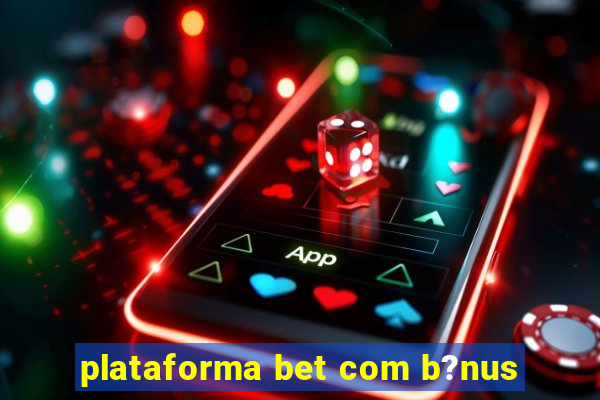 plataforma bet com b?nus