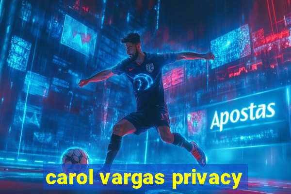 carol vargas privacy