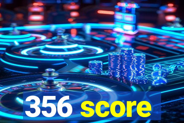 356 score