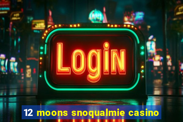 12 moons snoqualmie casino