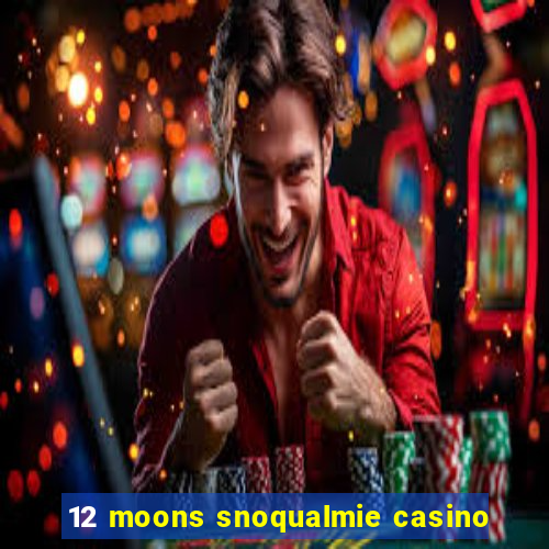 12 moons snoqualmie casino