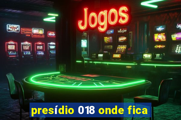 presídio 018 onde fica