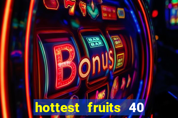 hottest fruits 40 slot free play