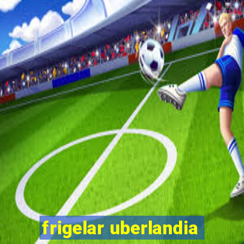 frigelar uberlandia