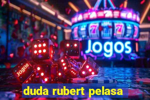 duda rubert pelasa