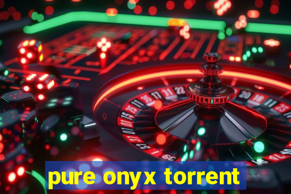 pure onyx torrent