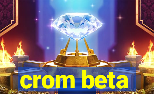 crom beta