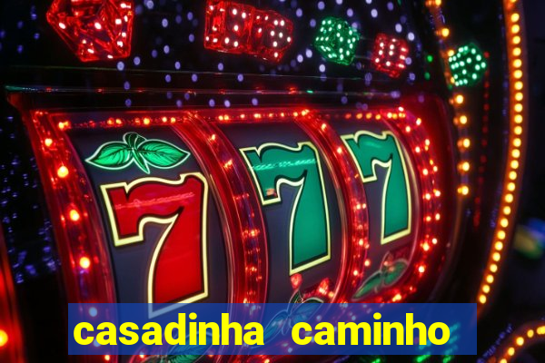 casadinha caminho da sorte