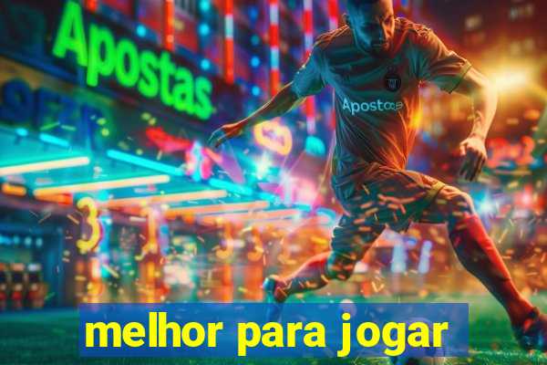 melhor para jogar