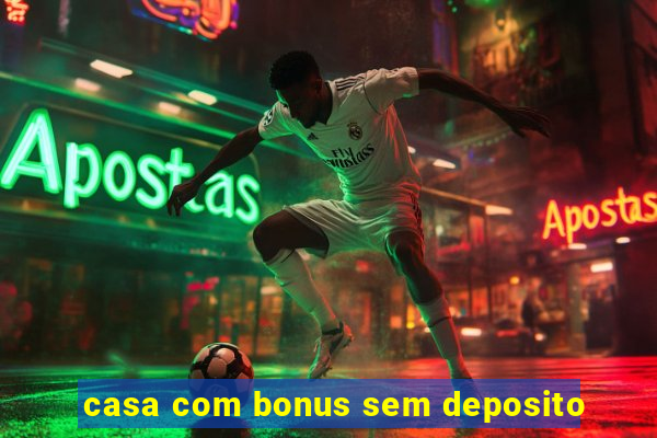 casa com bonus sem deposito