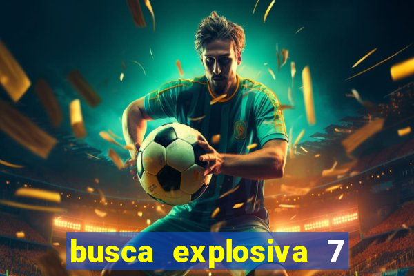 busca explosiva 7 vai ter