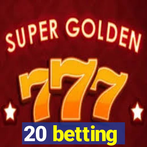 20 betting